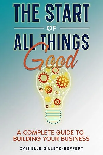 The Start of All Things Good: A Complete Guide to Building Your Business